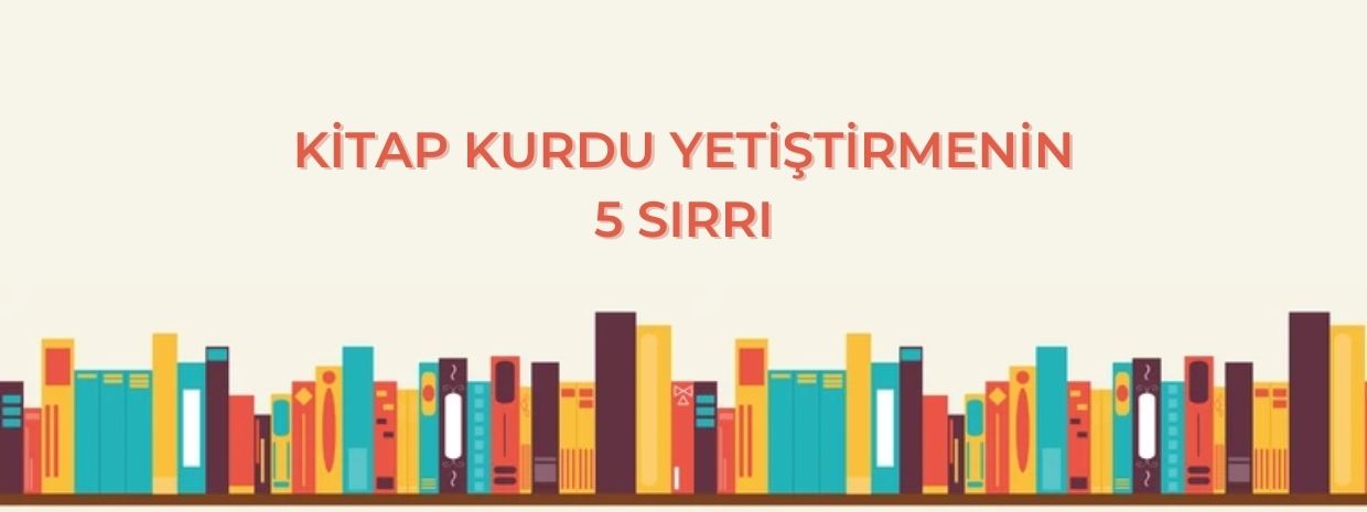 Çekirdekten Kitap Kurdu Yetiştirmenin 5 Sırrı