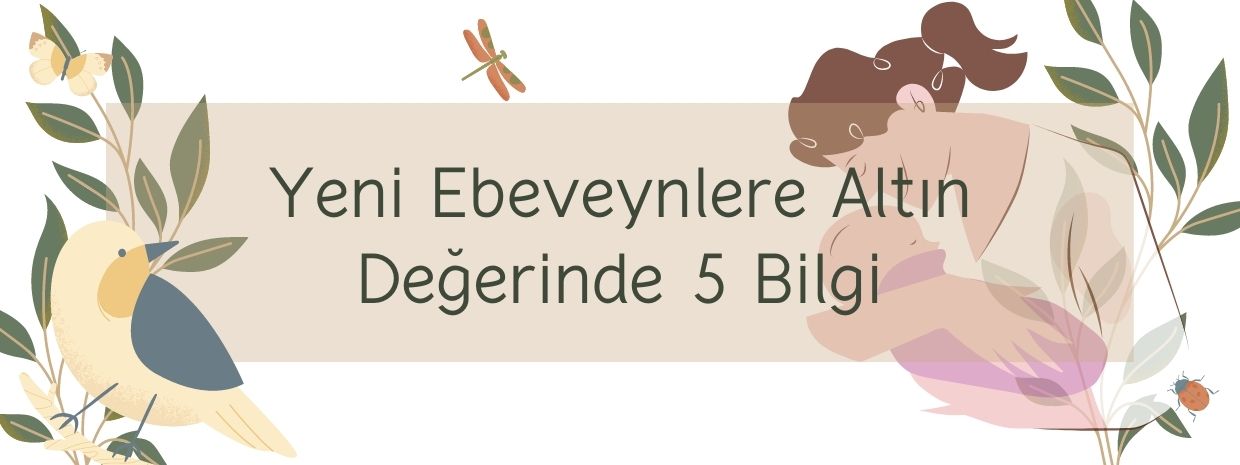 Yeni Ebeveynlere Altın Değerinde 5 Bilgi