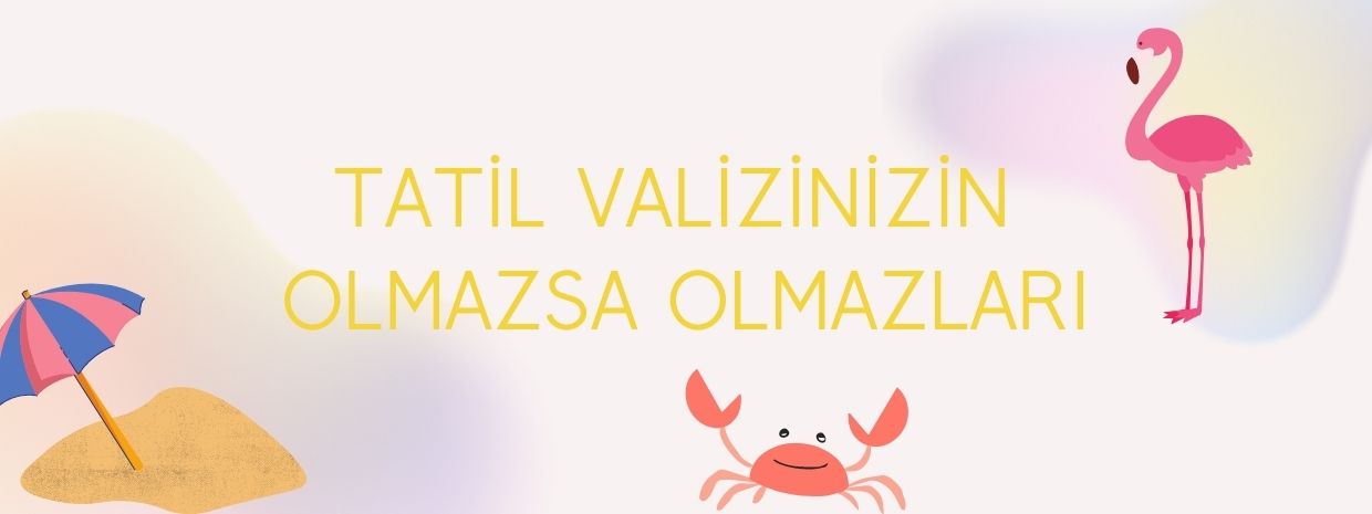 Çocuklu Tatilde Valizinizin Olmazsa Olmazları